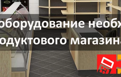 	 Какое оборудование необходимо для продуктового магазина?